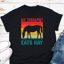 Load image into Gallery viewer, My Therapist Eats Hay Shirt, Funny Horse Shirt, Horse Lover Shirt, Equestrian Shirt, Horse Owner Shirt
