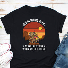 Load image into Gallery viewer, Sloth Hiking Team We Will Get There When We Get There Shirt, Hiking Shirt, Sloth Lover Shirt
