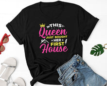 Load image into Gallery viewer, This Queen Just Bought Her First House Shirt, New Homeowner Shirt, Home Queen Shirt, Got A House
