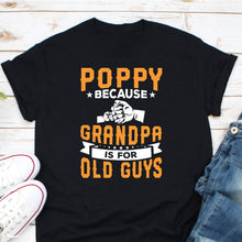 Load image into Gallery viewer, Poppy Because Grandpa Is For Old Guys Shirt, New Grandpa Shirt, New Dad Shirt, Gift For Grandpa
