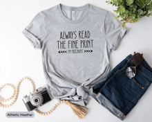 Load image into Gallery viewer, Always Read The Fine Print I&#39;m Pregnant Shirt, New Mom Shirt, Baby Reveal Shirt, Pregnancy Reveal Shirt
