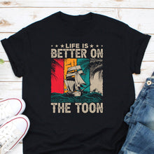 Load image into Gallery viewer, Life Is Better On The Toon Shirt, Pontoon Boat Shirt, Lake Squad Shirt, Boating Lover Gift, Sailor Shirt
