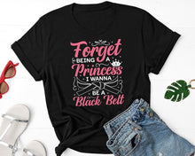 Load image into Gallery viewer, Forget Being A Princess I Wanna Be A Black Belt Shirt, Martial Arts Shirt, Karate Girl Shirt
