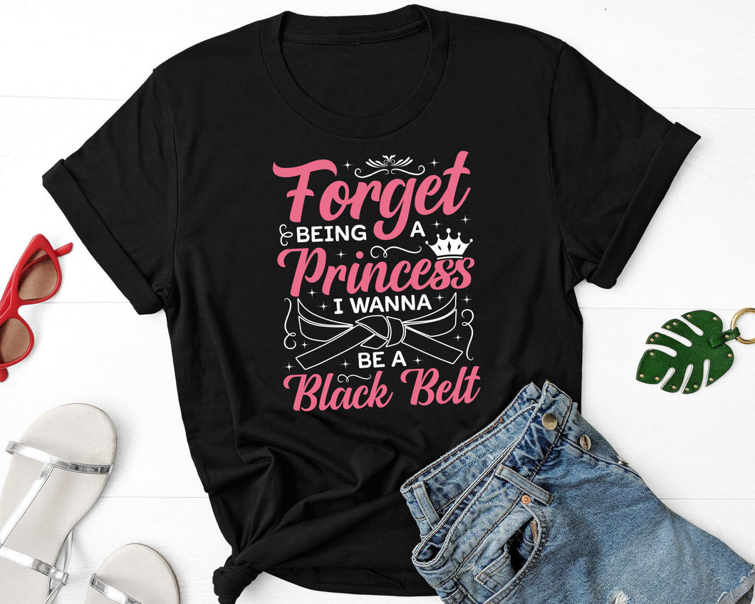 Forget Being A Princess I Wanna Be A Black Belt Shirt, Martial Arts Shirt, Karate Girl Shirt