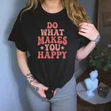 Load image into Gallery viewer, Do What Makes You Happy Shirt, Positive Mindset Shirt, Happy Soul Shirt, Happy Life Shirt
