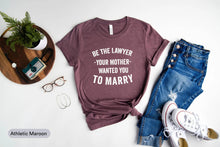 Load image into Gallery viewer, Be the Lawyer Your Mother Wanted You To Marry Shirt, Law Student Gifts, Law Degree Shirt, Law School Grad
