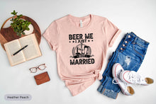 Load image into Gallery viewer, Beer Me I Just Married Shirt, Funny Marriage Shirt, Funny Wedding Shirt, Newly Engaged Shirt, Married Couple Shirt
