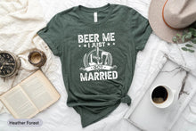 Load image into Gallery viewer, Beer Me I Just Married Shirt, Funny Marriage Shirt, Funny Wedding Shirt, Newly Engaged Shirt, Married Couple Shirt
