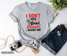 Load image into Gallery viewer, I Don&#39;t Need A Good Lawyer I Raised One Shirt, Lawyer Mom Shirt, Law Student Shirt, New Lawyer Shirt
