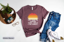 Load image into Gallery viewer, First I Drink Coffee Then I Build Things Shirt, Woodworker Shirt, Wood Carving Shirt, Sawdust Man Shirt
