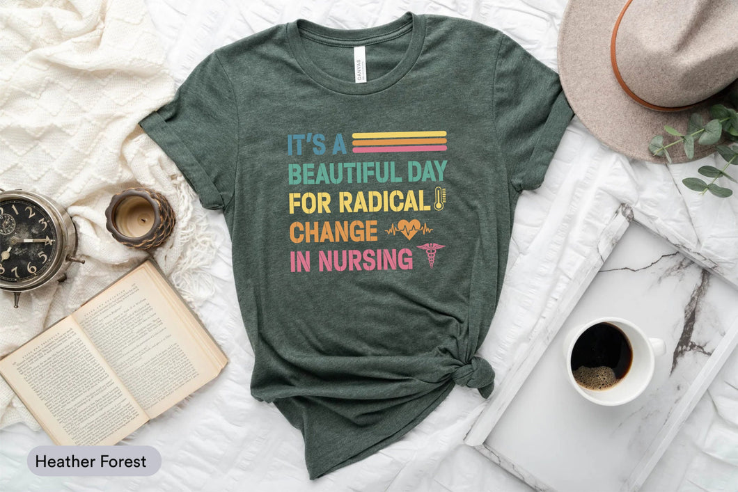 It's A Beautiful Day For Radical Change In Nursing Shirt, Nurse Life Shirt, ICU Nurse Shirt