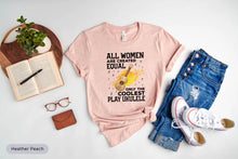 Load image into Gallery viewer, All Women Are Created Equal Only The Coolest Play Ukulele Shirt, Ukulele Player Shirt, Ukulele Teacher Shirt
