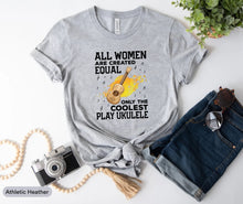 Load image into Gallery viewer, All Women Are Created Equal Only The Coolest Play Ukulele Shirt, Ukulele Player Shirt, Ukulele Teacher Shirt
