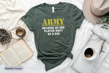 Load image into Gallery viewer, Army Because No One Played Navy As A Kid Shirt, Army Veteran Shirt, Military Shirt, Soldier Kid Shirt
