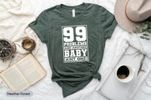 Load image into Gallery viewer, 99 Problems And Another Baby Aint One Shirt, New Baby Shirt, Baby Shower Shirt, Mom Life Shirt
