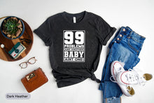 Load image into Gallery viewer, 99 Problems And Another Baby Aint One Shirt, New Baby Shirt, Baby Shower Shirt, Mom Life Shirt
