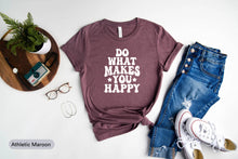 Load image into Gallery viewer, Do What Makes You Happy Shirt, Positive Shirt, Good Vibe Only Shirt, Good Thoughts Shirt, Happy Shirt
