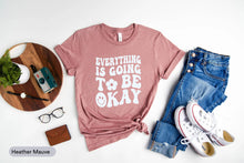 Load image into Gallery viewer, Everything Is Going To Be Okay Shirt, Positive Vibes Shirt, Optimist Shirt, Everything Will Be OK Shirt
