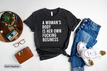 Load image into Gallery viewer, A Women&#39;s Body Is Her Own Fucking Business Shirt, Reproductive Rights Shirt, My Body My Choice Shirt
