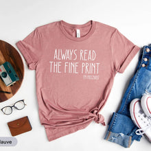 Load image into Gallery viewer, Always Read The Fine Print I&#39;m Pregnant Shirt, Pregnancy Announcement Shirt, Baby Reveal Shirt
