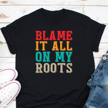 Load image into Gallery viewer, Blame It All On My Roots Shirt, Farm Girl Shirt, Cowboy Lover Shirt, Farmer Shirt, Country Boy Tee
