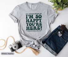 Load image into Gallery viewer, I&#39;m So Happy You&#39;re Here Shirt, Mental Health Matters Shirt, Anxiety Shirt, You Matter Shirt

