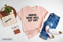 Load image into Gallery viewer, Arrive Raise Hell Get Out Shirt, Funny Toddler Shirt, Adult Humor Shirt, Troublemaker Shirt
