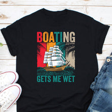 Load image into Gallery viewer, Boating Gets Me Wet Shirt, Sailing Shirt, Nautical Anchor Shirt, Boat Owner Shirt
