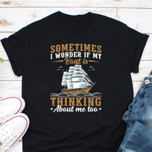 Load image into Gallery viewer, Sometimes I Wonder If My Boat Thinking About Me Too Shirt, Boat Sailor Shirt, Boating Lover Tee
