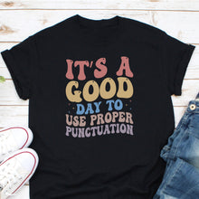 Load image into Gallery viewer, It&#39;s A Good Day To Use Proper Punctuation Shirt, Bibliophile Shirt, Grammar Vocabulary Shirt
