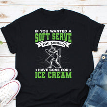 Load image into Gallery viewer, If You Wanted A Soft Serve You Should Have Gone For Ice Cream, Tennis Player Shirt, Tennis Team Shirt
