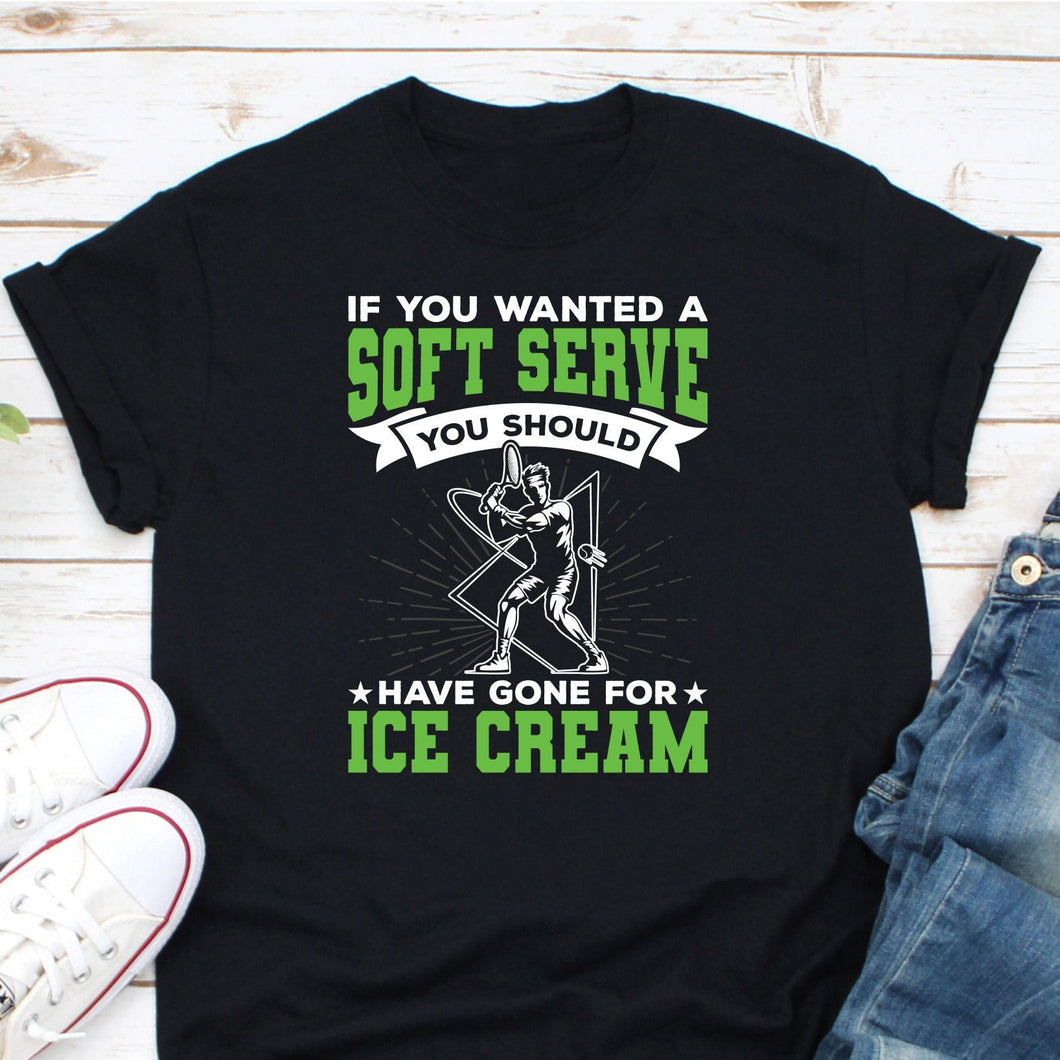 If You Wanted A Soft Serve You Should Have Gone For Ice Cream, Tennis Player Shirt, Tennis Team Shirt