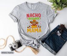 Load image into Gallery viewer, Nacho Average Mama Shirt, Nacho Average Lover Shirt, Mexican Food Lover Shirt, Cinco De Mayo Shirt
