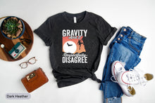 Load image into Gallery viewer, Gravity And I Respectfully Disagree Shirt, Rock Climbing Shirt, Rock Climber Shirt, Adventure Shirt, Hiker Shirt
