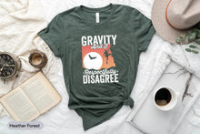 Load image into Gallery viewer, Gravity And I Respectfully Disagree Shirt, Rock Climbing Shirt, Rock Climber Shirt, Adventure Shirt, Hiker Shirt
