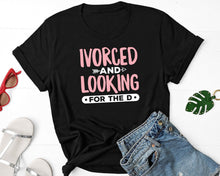 Load image into Gallery viewer, Ivorced And Looking For The D Shirt, Divorce Shirt, Divorcee Shirt, Breakup Shirt, Newly Divorced Shirt
