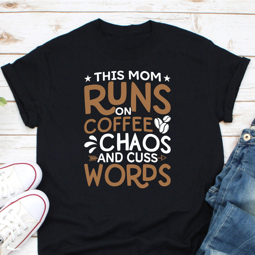 This Mom Runs On Coffee Chaos And Cuss Words Shirt, Mom Life Shirt, Coffee Lover Shirt