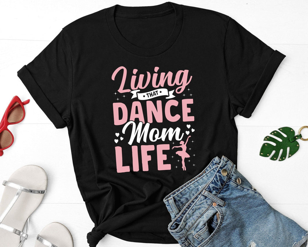 Living That Dance Mom Life Shirt, Dancer Mom Shirt, Dance Recital Shirt, Ballet Mom Shirt