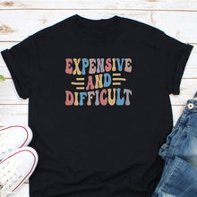 Load image into Gallery viewer, Expensive And Difficult Shirt, Cute Daughter Shirt, Sassy Daughter Shirt, High Maintenance Shirt
