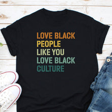 Load image into Gallery viewer, Love Black People Like You Love Black Culture Shirt, Black Power Shirt, Black Lives Matter
