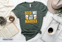 Load image into Gallery viewer, Beer Me I Just Got Married Shirt, Wedding Shirt, Engagement Gift, Just Married Shirt, Marriage Shirt
