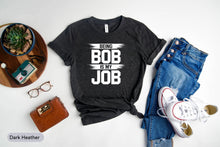 Load image into Gallery viewer, Being Bob Is My Job Shirt, Bob Job Shirt, Bob Birthday Shirt, Funny Bob Shirt, Bob Occupation Shirt
