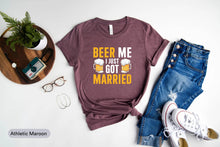 Load image into Gallery viewer, Beer Me I Just Got Married Shirt, Wedding Shirt, Engagement Gift, Just Married Shirt, Marriage Shirt
