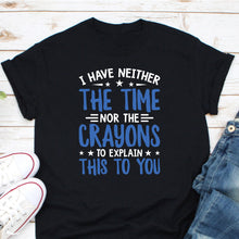 Load image into Gallery viewer, I Have Neither The Time Nor The Crayons Shirt, Painter Shirt, Artist Shirt, Watercolor Crayons Shirt
