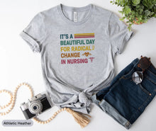 Load image into Gallery viewer, It&#39;s A Beautiful Day For Radical Change In Nursing Shirt, Nurse Life Shirt, ICU Nurse Shirt

