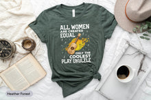 Load image into Gallery viewer, All Women Are Created Equal Only The Coolest Play Ukulele Shirt, Ukulele Player Shirt, Ukulele Teacher Shirt
