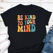 Load image into Gallery viewer, Be Kind To Your Mind Shirt, Mental Health Shirt, Counselor Shirt, Mental Health Awareness, Be Kind Shirt
