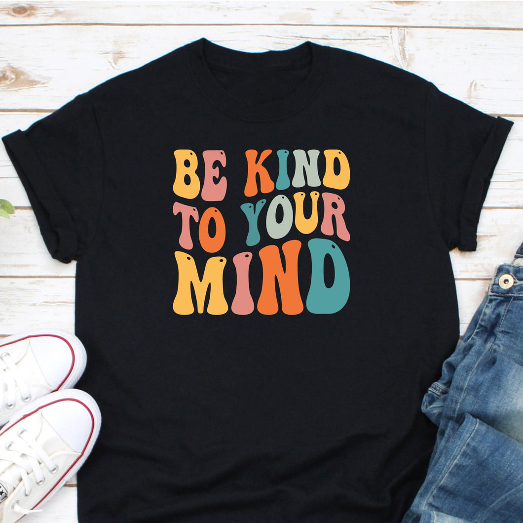 Be Kind To Your Mind Shirt, Mental Health Shirt, Counselor Shirt, Mental Health Awareness, Be Kind Shirt