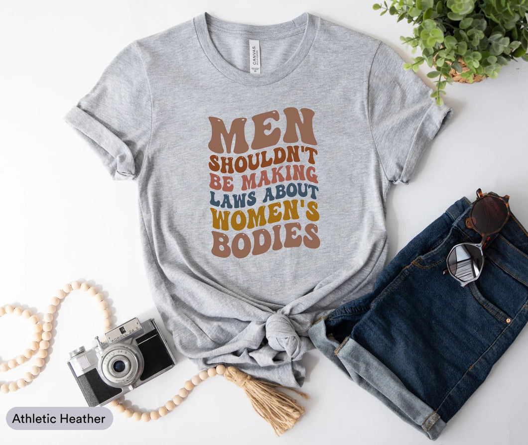 Men Shouldn't Be Making Laws About Women's Bodies Shirt, Body Positivity Shirt, Feminist Shirt