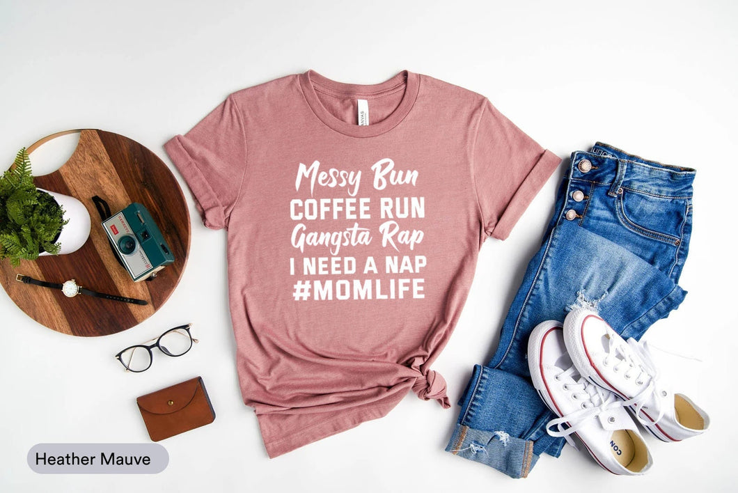 Messy Bun Coffee Run Gangsta Rap I Need A Nap Shirt, Mom Life Shirt, Motherhood Life